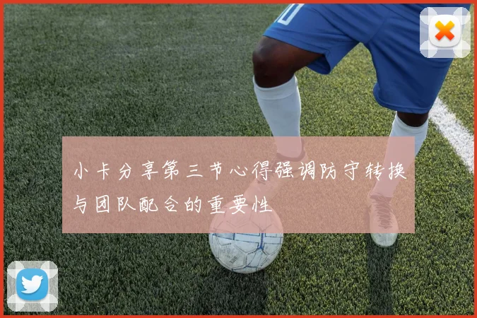 小卡分享第三节心得强调防守转换与团队配合的重要性